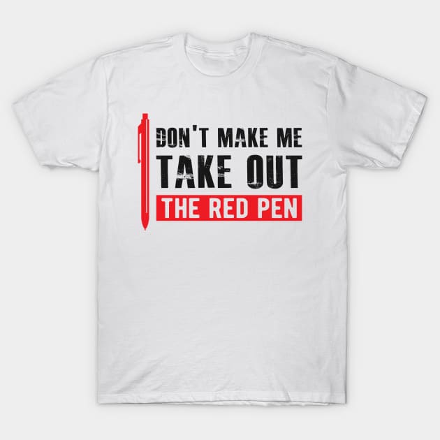 Teacher - Don't make me take out the red pen T-Shirt by KC Happy Shop